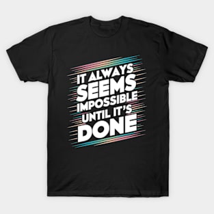 It always seems impossible, until it's done T-Shirt